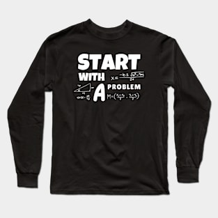 Start With A Problem Long Sleeve T-Shirt